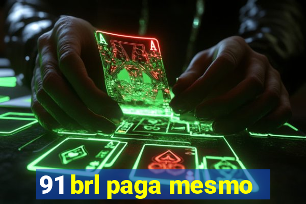 91 brl paga mesmo